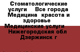 Стоматологические услуги. - Все города Медицина, красота и здоровье » Медицинские услуги   . Нижегородская обл.,Дзержинск г.